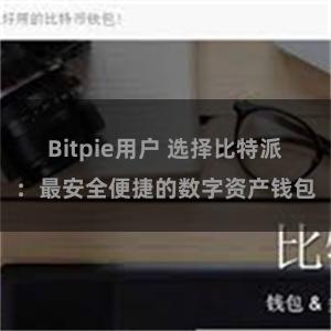 Bitpie用户 选择比特派：最安全便捷的数字资产钱包