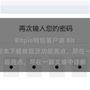 Bitpie钱包客户端 Bitpie钱包最新版本下载教程及功能亮点，尽在一篇文章中详解