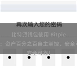 比特派钱包使用 Bitpie钱包：资产百分之百自主掌控，安全可靠！