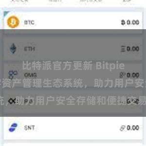 比特派官方更新 Bitpie钱包：打造数字资产管理生态系统，助力用户安全存储和便捷交易。