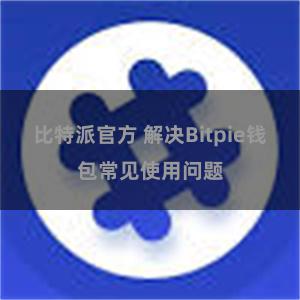 比特派官方 解决Bitpie钱包常见使用问题