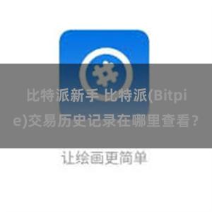 比特派新手 比特派(Bitpie)交易历史记录在哪里查看？