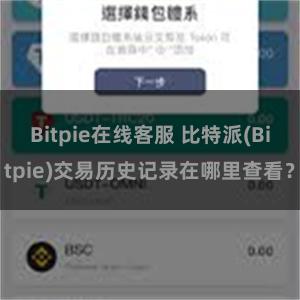 Bitpie在线客服 比特派(Bitpie)交易历史记录在哪里查看？