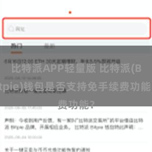 比特派APP轻量版 比特派(Bitpie)钱包是否支持免手续费功能？