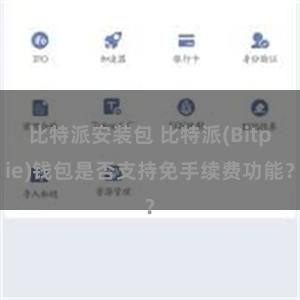 比特派安装包 比特派(Bitpie)钱包是否支持免手续费功能？