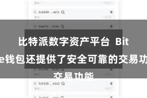 比特派数字资产平台  Bitpie钱包还提供了安全可靠的交易功能