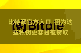 比特派官方入口  因为这些私钥更容易被窃取