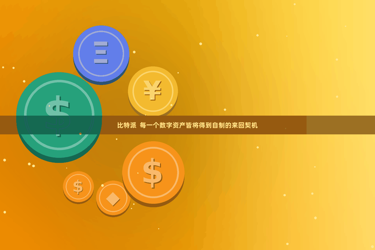 比特派  每一个数字资产皆将得到自制的来回契机